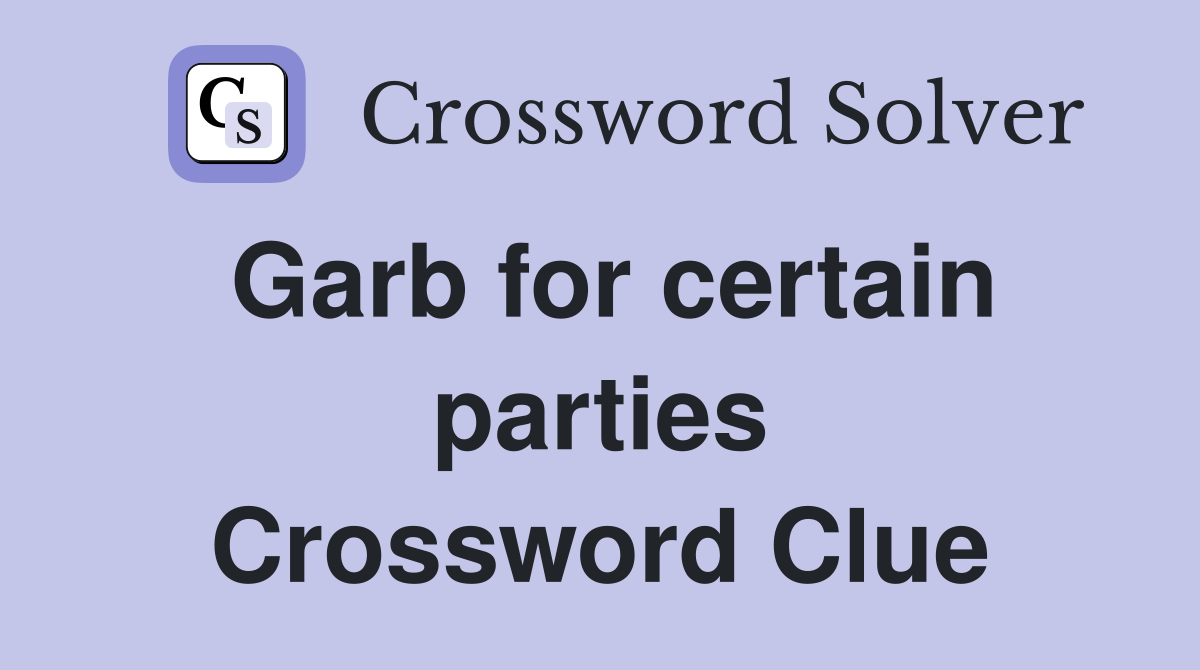 Garb for certain parties Crossword Clue Answers Crossword Solver